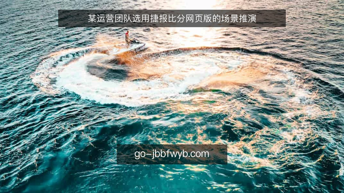 某运营团队选用捷报比分网页版的场景推演