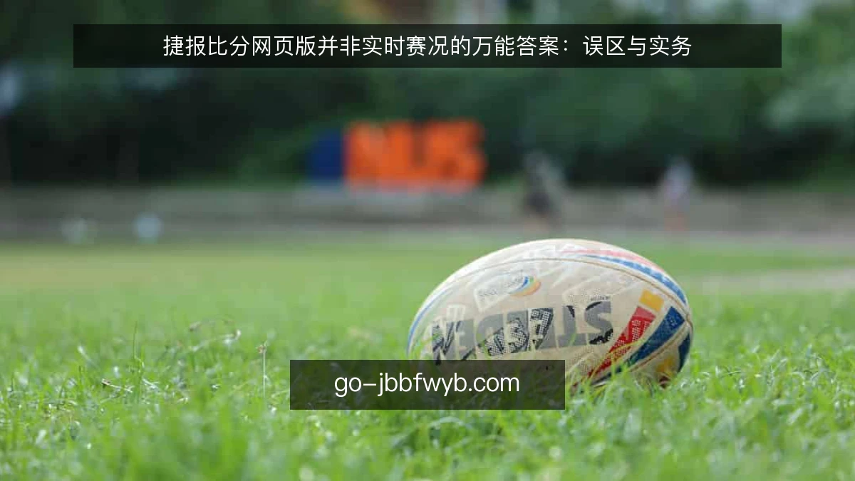 捷报比分网页版并非实时赛况的万能答案：误区与实务