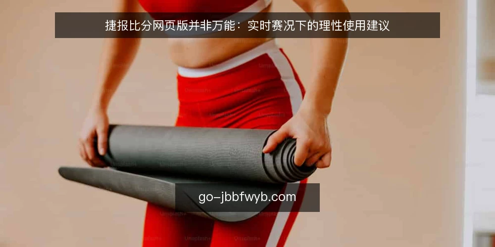 捷报比分网页版并非万能：实时赛况下的理性使用建议 — 实时赛况的便利与陷阱 配图