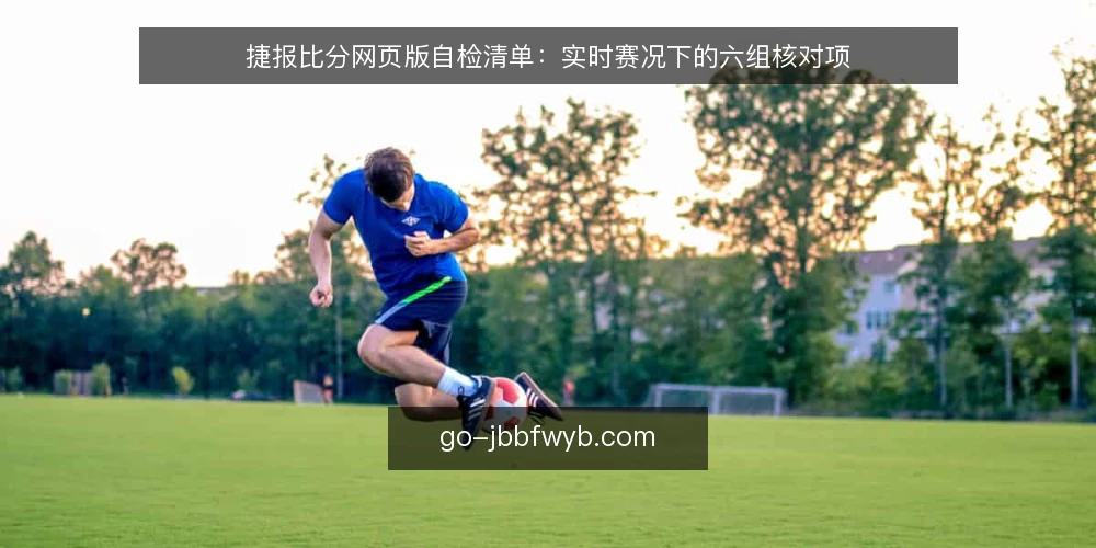 捷报比分网页版自检清单：实时赛况下的六组核对项 — 为什么现在要做一次自检 配图