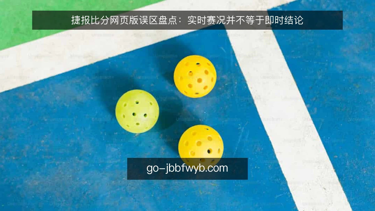 捷报比分网页版误区盘点：实时赛况并不等于即时结论