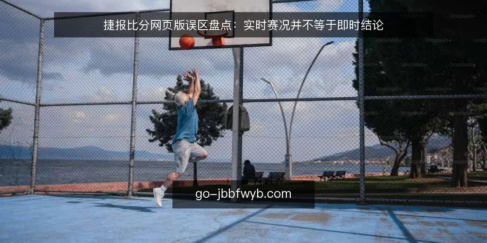 捷报比分网页版误区盘点：实时赛况并不等于即时结论 — 先厘清一个前提：网页版承担的角色 配图