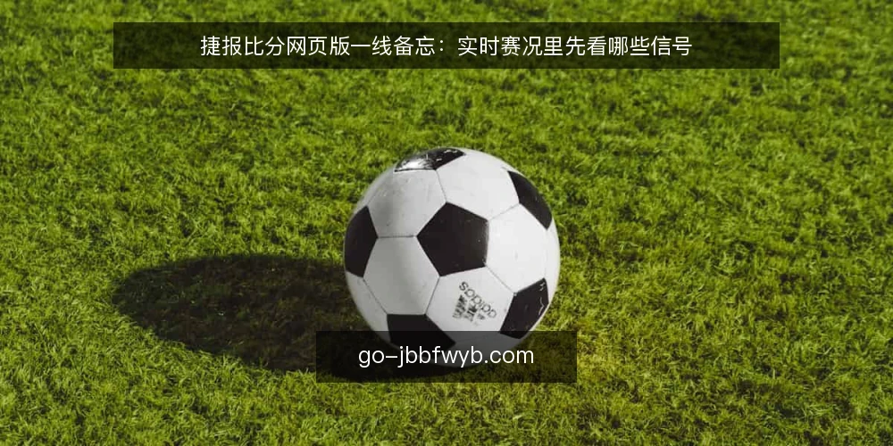 捷报比分网页版一线备忘:实时赛况里先看哪些信号 — 先看哪些信号 配图