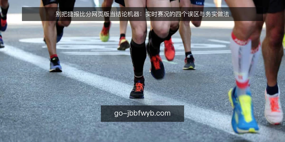 别把捷报比分网页版当结论机器：实时赛况的四个误区与务实做法 — 先立立场：实时赛况是过程信号，不是终局答案 配图